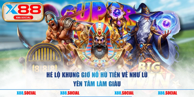 Hé Lộ Khung Giờ Nổ Hũ Tiền Về Như Lũ Yên Tâm Làm Giàu