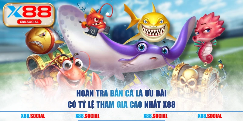 Hoàn trả bắn cá là ưu đãi có tỷ lệ tham gia cao nhất X88