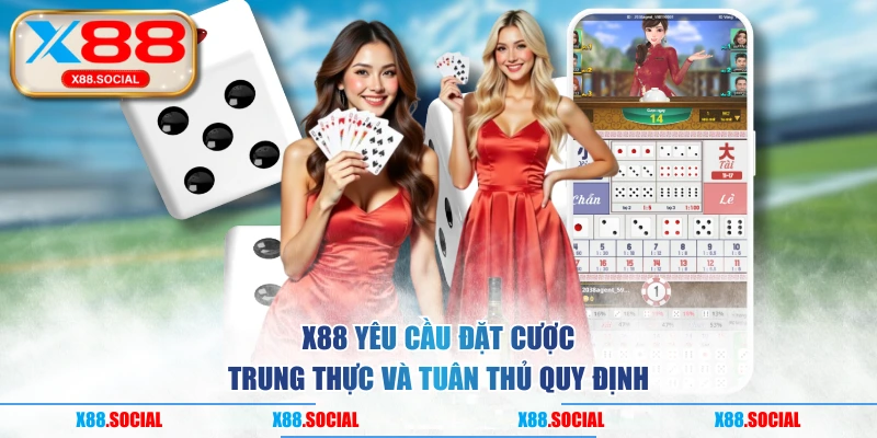 X88 yêu cầu đặt cược trung thực và tuân thủ quy định